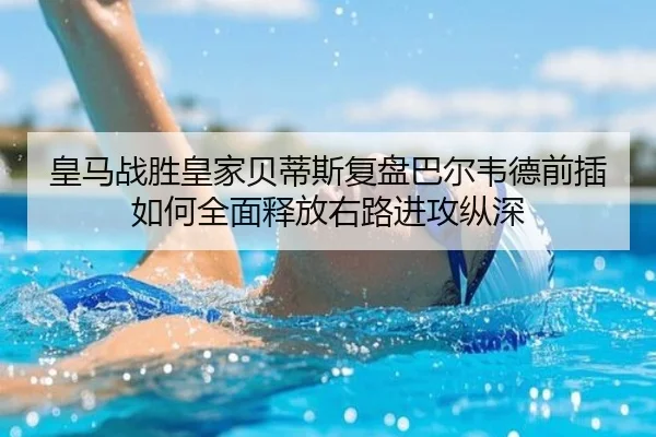 皇马战胜皇家贝蒂斯复盘巴尔韦德前插如何全面释放右路进攻纵深